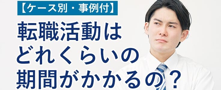 転職活動はどれくらいの期間がかかるの？【ケース別・事例付】