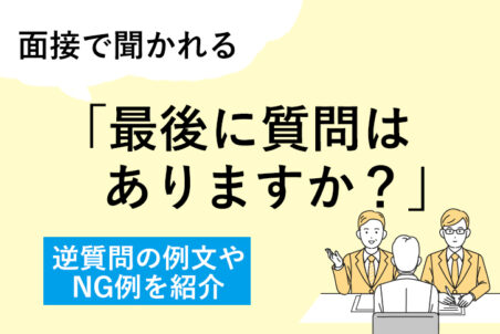 面接で聞かれる「最後に質問はありますか？」逆質問の例文やNG例を紹介